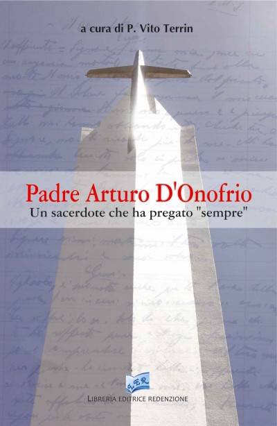 Padre Arturo D'onofrio. Un Sacerdote che ha pregato sempre- Autore: Vito Terrin 
