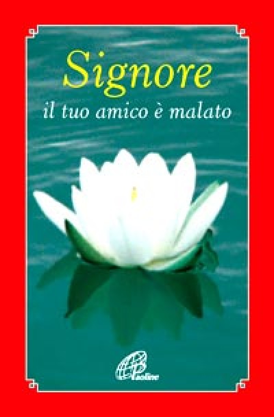 SIGNORE IL TUO AMICO E'MALATO