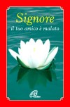 SIGNORE IL TUO AMICO E'MALATO